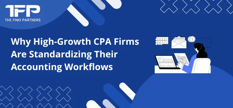 Why High-Growth CPA Firms Are Standardizing Their Accounting Workflows