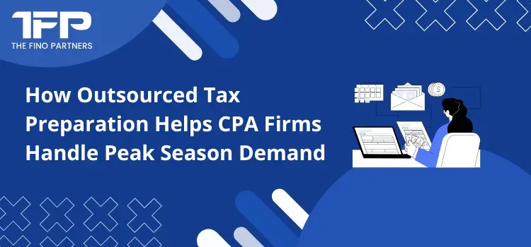 How Outsourced Tax Preparation Helps CPA Firms Handle Peak Season Demand