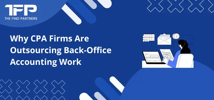 Why CPA Firms Are Outsourcing Back-Office Accounting Work