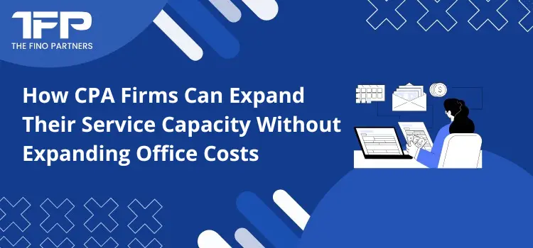 How CPA Firms Can Expand Their Service Capacity Without Expanding Office Costs