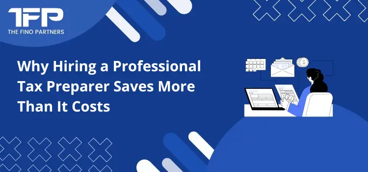 Why Hiring a Professional Tax Preparer Saves More Than It Costs