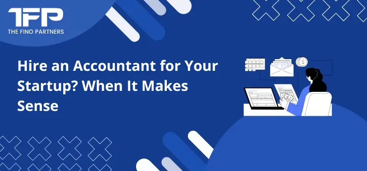 Hire an Accountant for Your Startup? When It Makes Sense