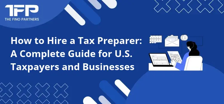 How to Hire a Tax Preparer: A Complete Guide for U.S. Taxpayers and Businesses