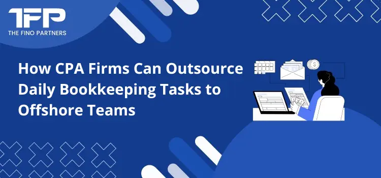 How CPA Firms Can Outsource Daily Bookkeeping Tasks to Offshore Teams