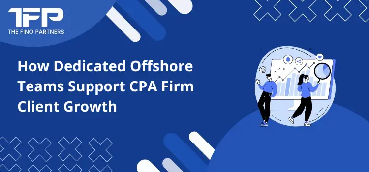 How Dedicated Offshore Teams Support CPA Firm Client Growth