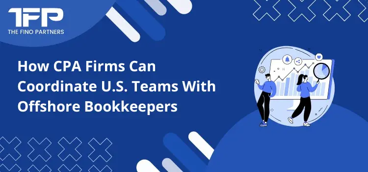How CPA Firms Can Coordinate U.S. Teams With Offshore Bookkeepers