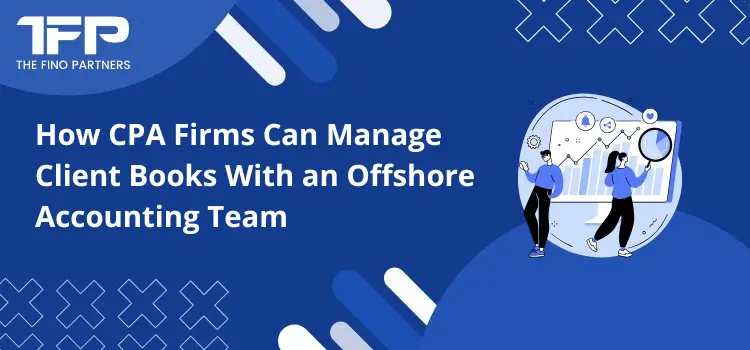 How CPA Firms Can Manage Client Books With an Offshore Accounting Team