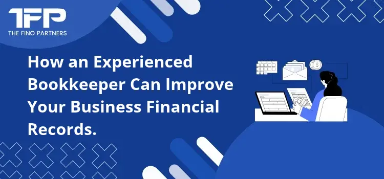 How an Experienced Bookkeeper Can Improve Your Business Financial Records