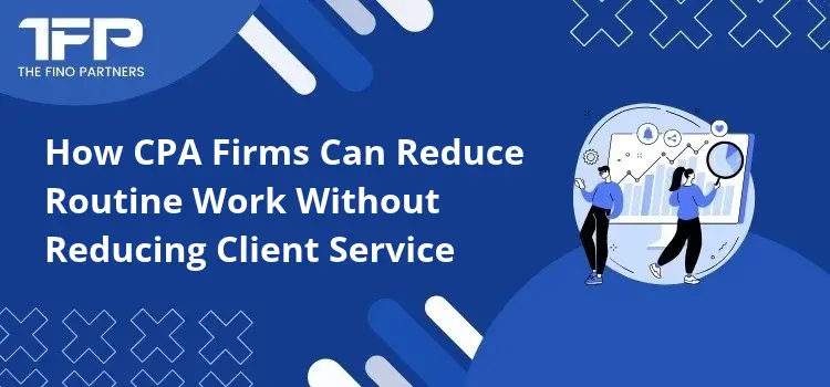 How CPA Firms Can Reduce Routine Work Without Reducing Client Service