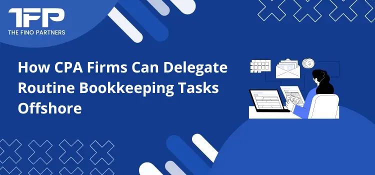 How CPA Firms Can Delegate Routine Bookkeeping Tasks Offshore