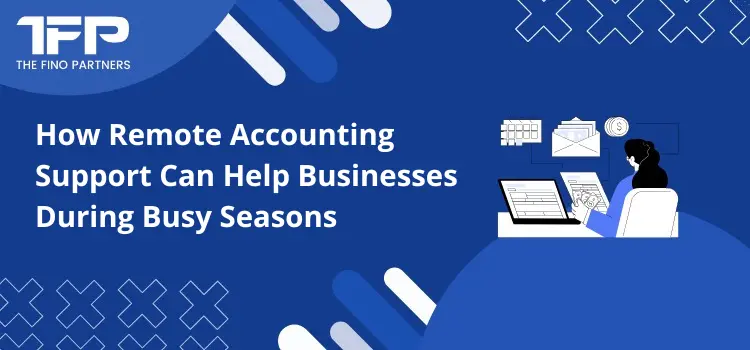 How Remote Accounting Support Can Help Businesses During Busy Seasons