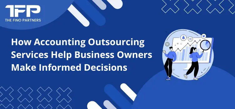 How Accounting Outsourcing Services Help Business Owners Make Informed Decisions