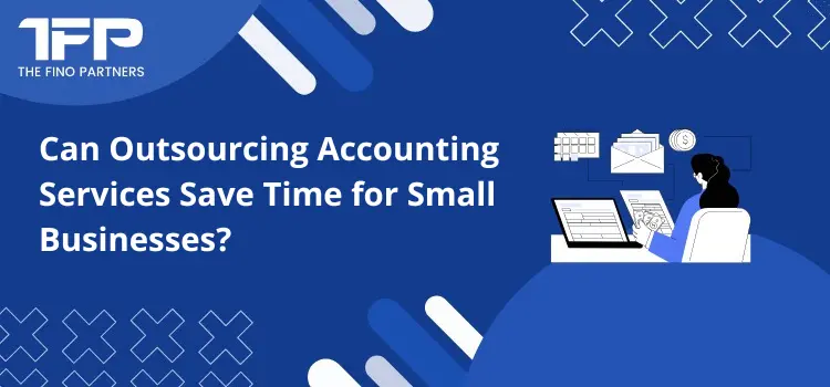 Can Outsourcing Accounting Services  Save Time for Small Businesses?