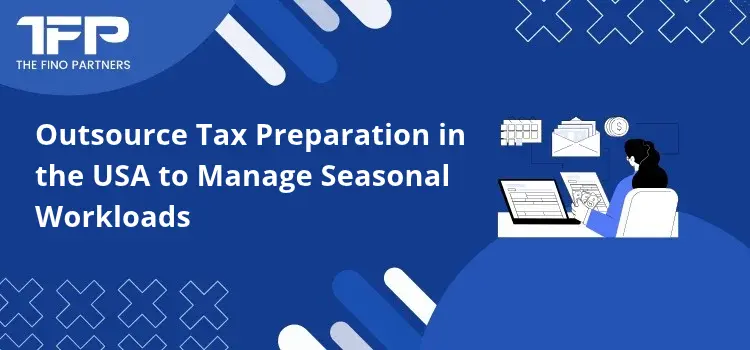 Outsource Tax Preparation in the USA to Manage Seasonal Workloads