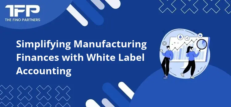 Simplifying Manufacturing Finances with White Label Accounting