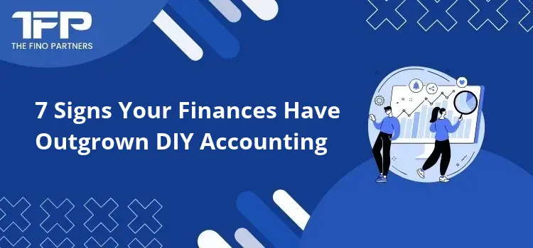 7 Signs Your Finances Have Outgrown DIY Accounting